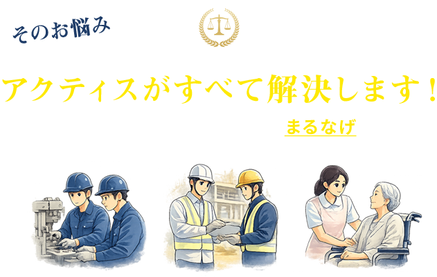 そのお悩み、アクティスがすべて解決します！ 外国人採用の面倒なこと全部、法律のプロにまるなげしませんか？